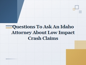 Questions for an Idaho Attorney on Low Impact Crash Claims