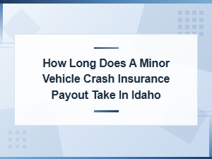 How Long Does a Minor Crash Insurance Payout Take in Idaho?