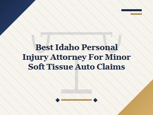 Best Idaho Attorney for Minor Soft Tissue Auto Claims