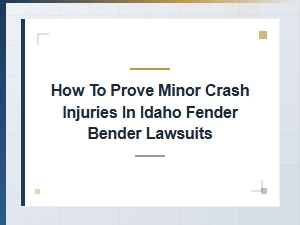 How to Prove Minor Crash Injuries in Idaho Lawsuits