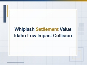 Whiplash Settlement Value for Low-Impact Idaho Collisions